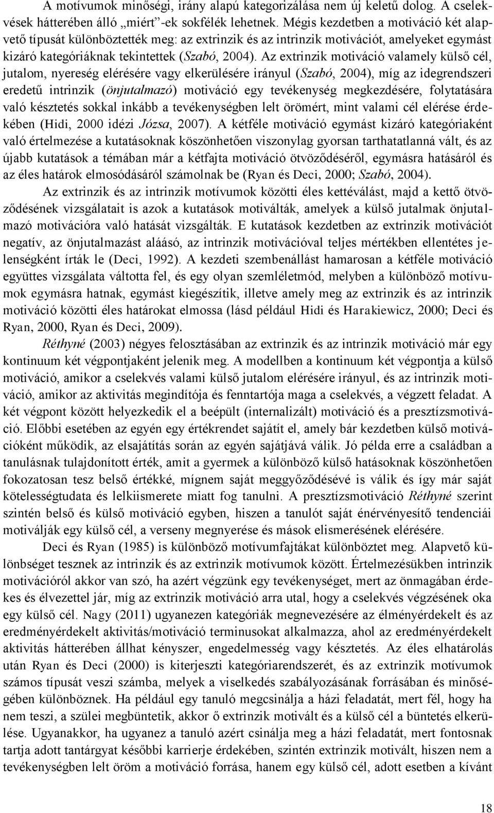 Az extrinzik motiváció valamely külső cél, jutalom, nyereség elérésére vagy elkerülésére irányul (Szabó, 2004), míg az idegrendszeri eredetű intrinzik (önjutalmazó) motiváció egy tevékenység