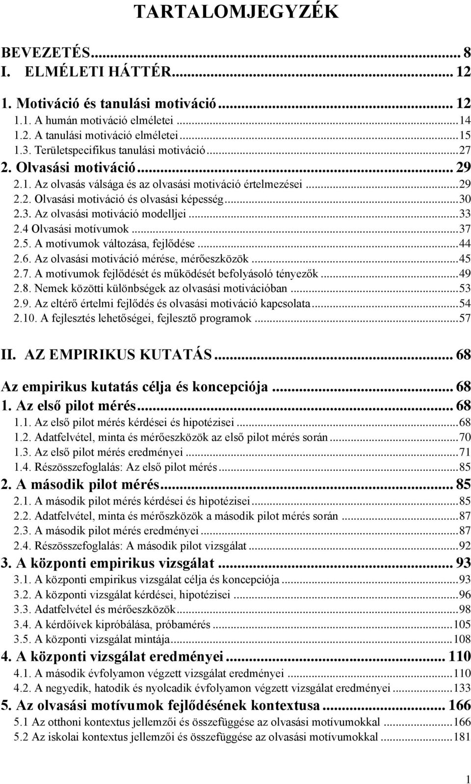 2.3. Az olvasási motiváció modelljei... 33 2.4 Olvasási motívumok... 37 2.5. A motívumok változása, fejlődése... 44 2.6. Az olvasási motiváció mérése, mérőeszközök... 45 2.7. A motívumok fejlődését és működését befolyásoló tényezők.