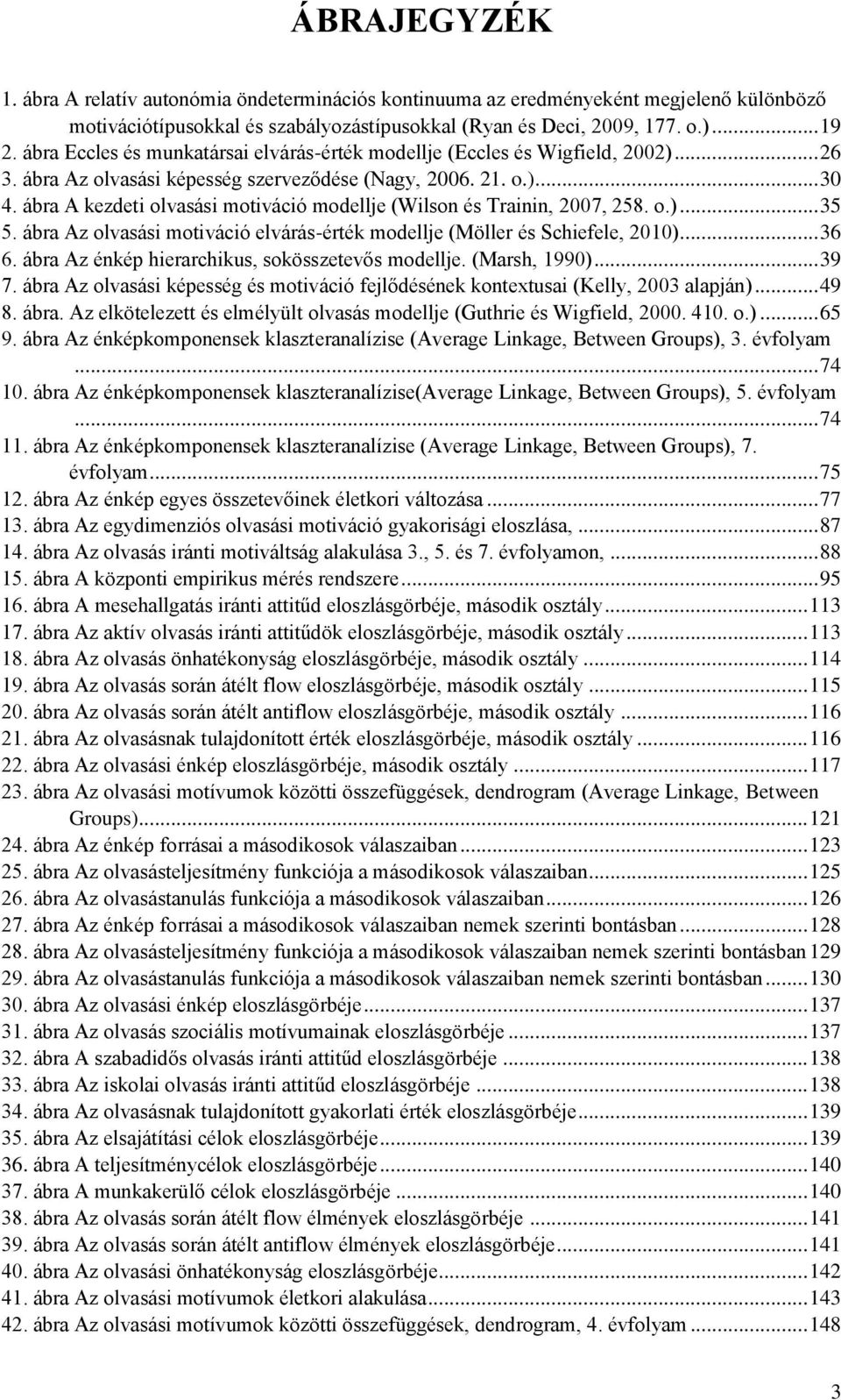 ábra A kezdeti olvasási motiváció modellje (Wilson és Trainin, 2007, 258. o.)... 35 5. ábra Az olvasási motiváció elvárás-érték modellje (Möller és Schiefele, 2010)... 36 6.