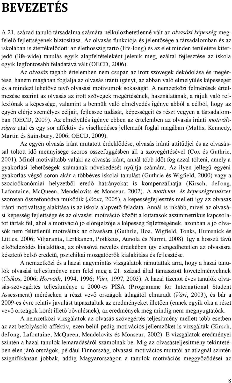 alapfeltételeként jelenik meg, ezáltal fejlesztése az iskola egyik legfontosabb feladatává vált (OECD, 2006).