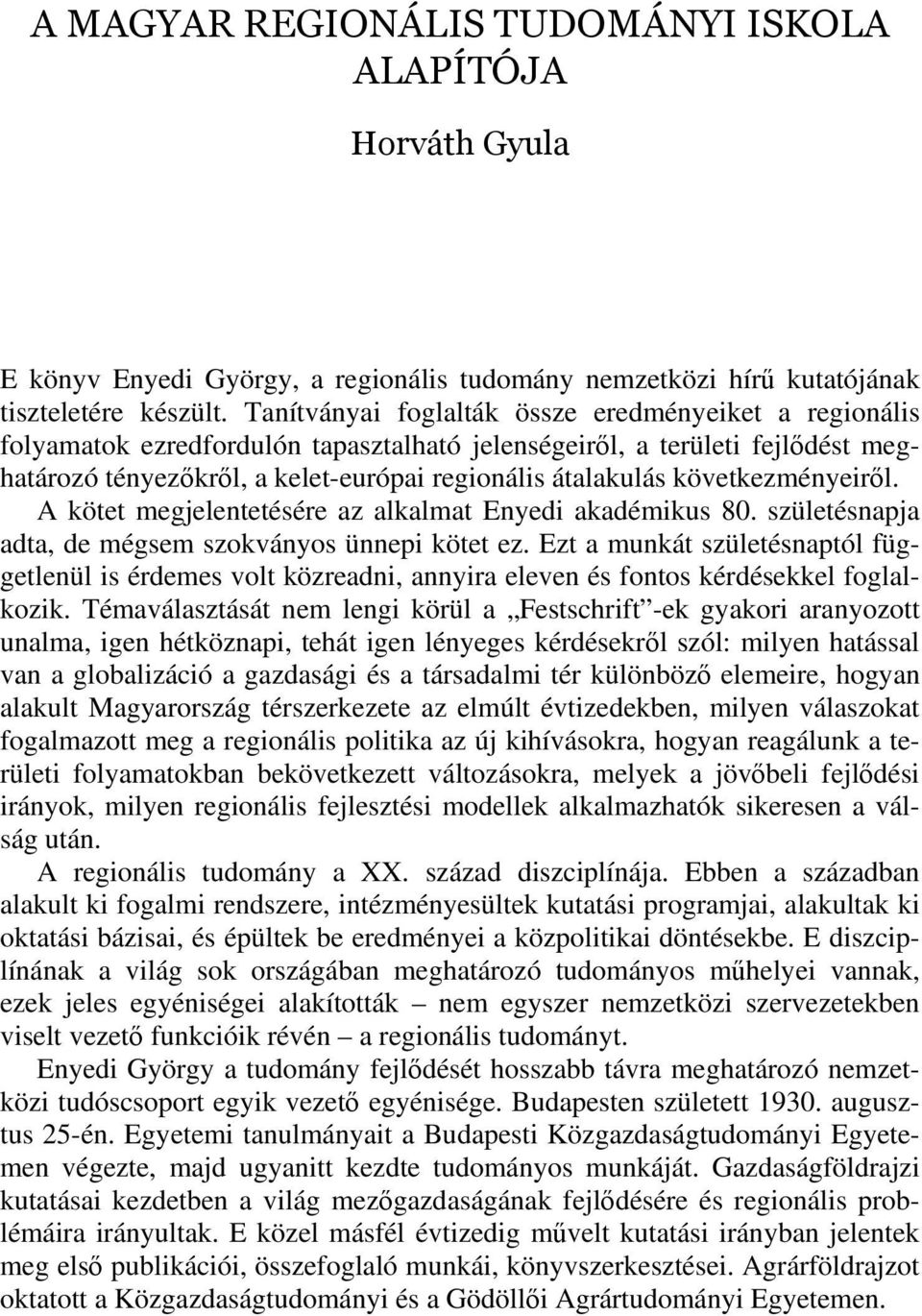 következményeirl. A kötet megjelentetésére az alkalmat Enyedi akadémikus 80. születésnapja adta, de mégsem szokványos ünnepi kötet ez.