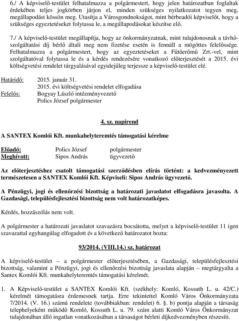 / A képviselő-testület megállapítja, hogy az önkormányzatnak, mint tulajdonosnak a távhőszolgáltatási díj bérlő általi meg nem fizetése esetén is fennáll a mögöttes felelőssége.