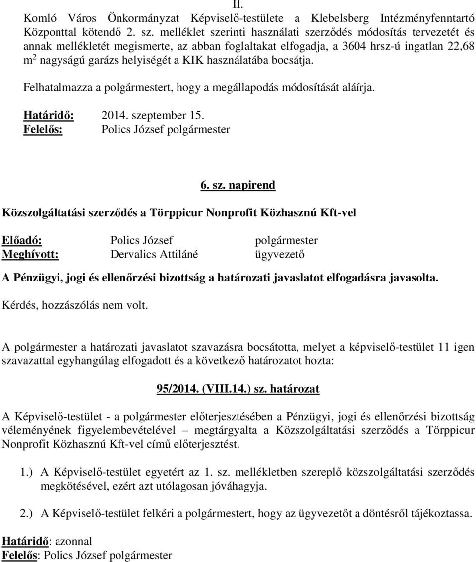 használatába bocsátja. Felhatalmazza a polgármestert, hogy a megállapodás módosítását aláírja. Határidő: 2014. sze