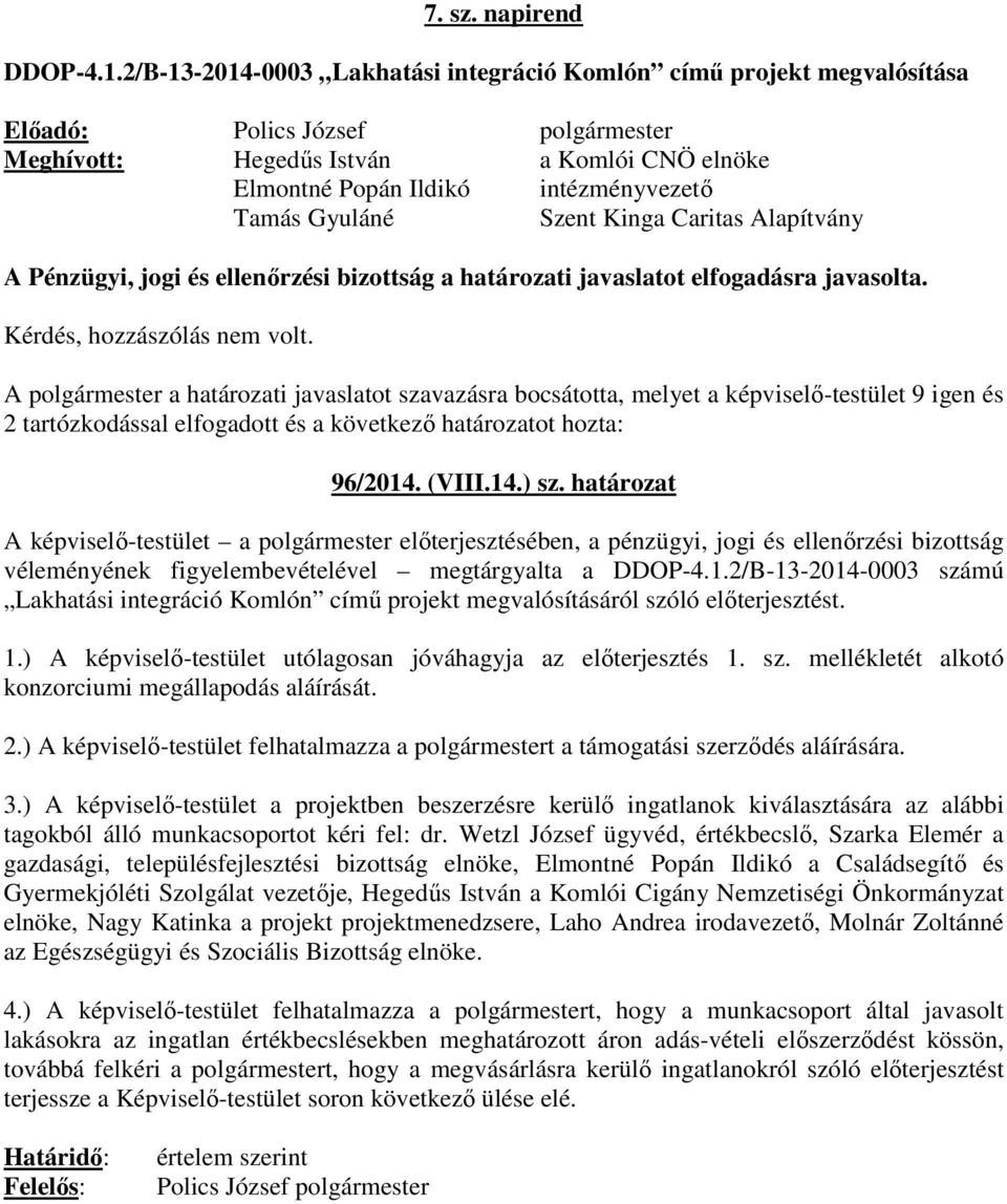 Gyuláné Szent Kinga Caritas Alapítvány A Pénzügyi, jogi és ellenőrzési bizottság a határozati javaslatot elfogadásra javasolta.