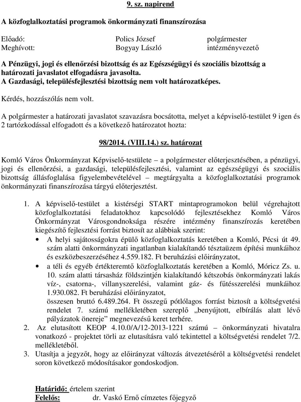 Egészségügyi és szociális bizottság a határozati javaslatot elfogadásra javasolta. A Gazdasági, településfejlesztési bizottság nem volt határozatképes.