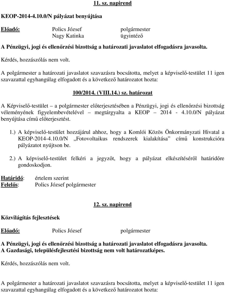 A polgármester a határozati javaslatot szavazásra bocsátotta, melyet a képviselő-testület 11 igen szavazattal egyhangúlag elfogadott és a következő határozatot hozta: 100/2014. (VIII.14.) sz.