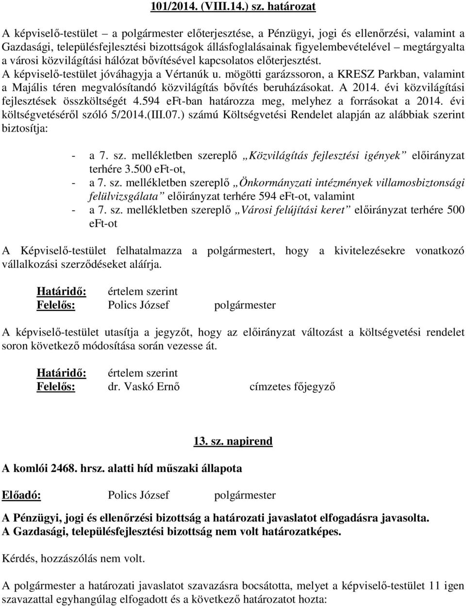 megtárgyalta a városi közvilágítási hálózat bővítésével kapcsolatos előterjesztést. A képviselő-testület jóváhagyja a Vértanúk u.