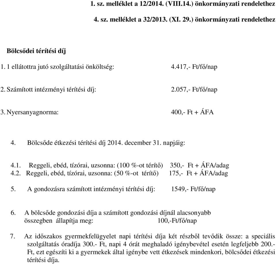 2. Reggeli, ebéd, tízórai, uzsonna: (50 %-ot térítő) 175,- Ft + ÁFA/adag 5. A gondozásra számított intézményi térítési díj: 1549,- Ft/fő/nap 6.