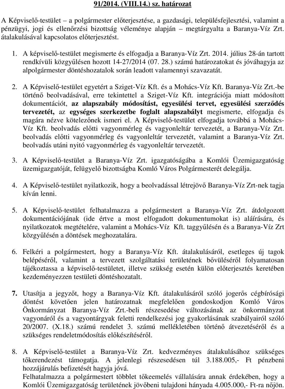 átalakulásával kapcsolatos előterjesztést. 1. A képviselő-testület megismerte és elfogadja a Baranya-Víz Zrt. 2014. július 28-