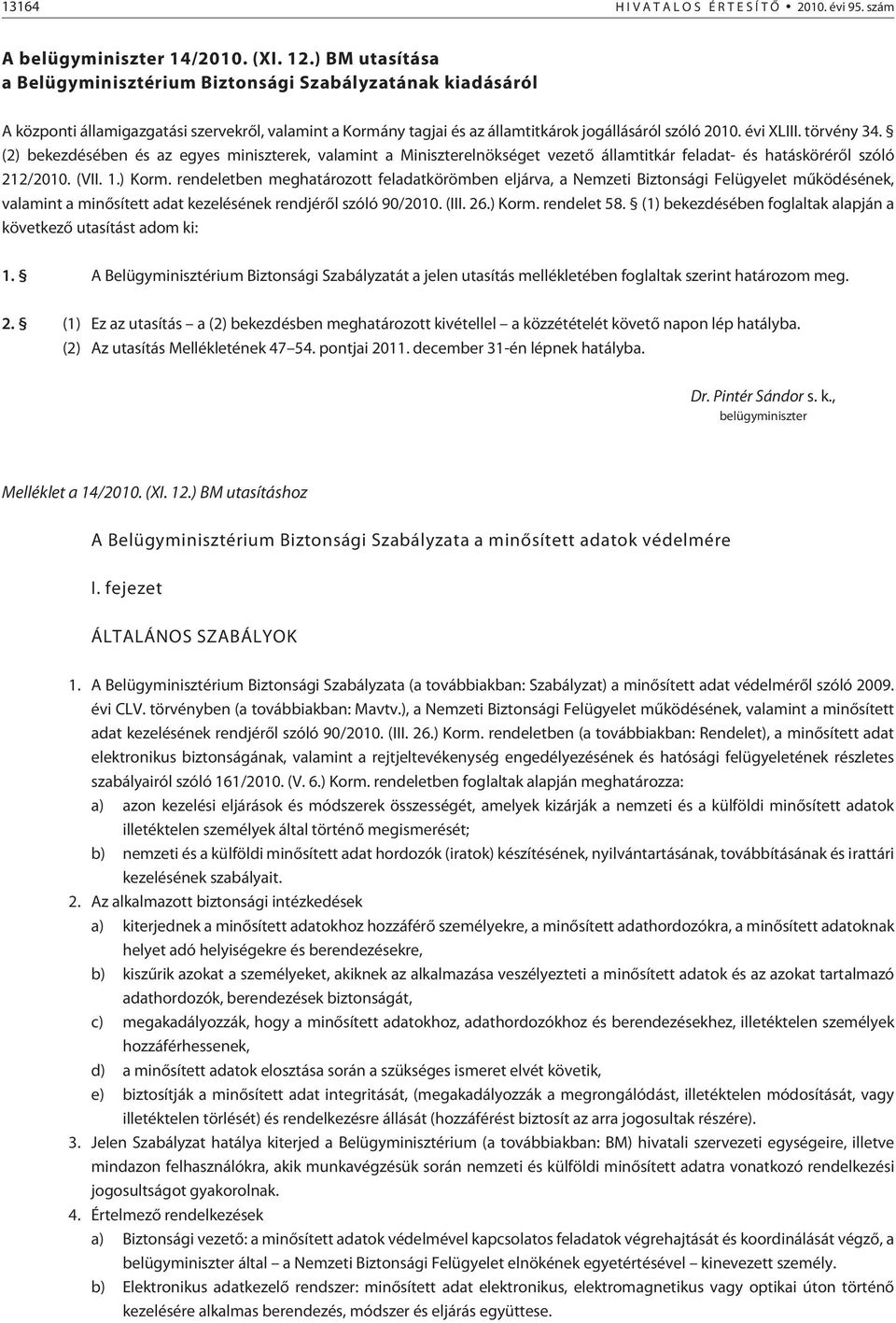 törvény 34. (2) bekezdésében és az egyes miniszterek, valamint a Miniszterelnökséget vezetõ államtitkár feladat- és hatáskörérõl szóló 212/2010. (VII. 1.) Korm.