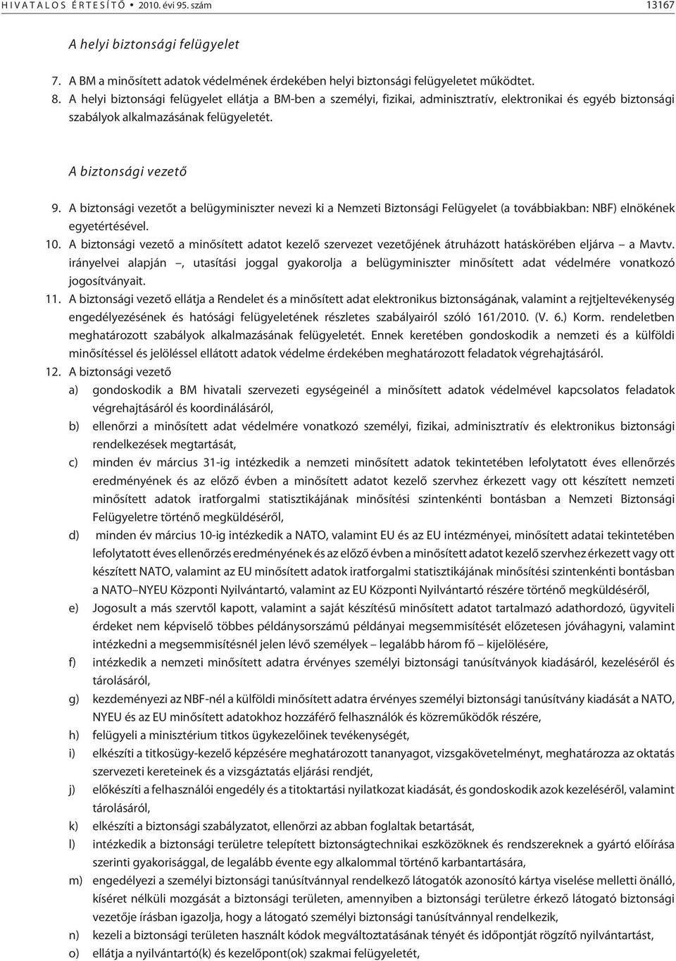 A biztonsági vezetõt a belügyminiszter nevezi ki a Nemzeti Biztonsági Felügyelet (a továbbiakban: NBF) elnökének egyetértésével. 10.