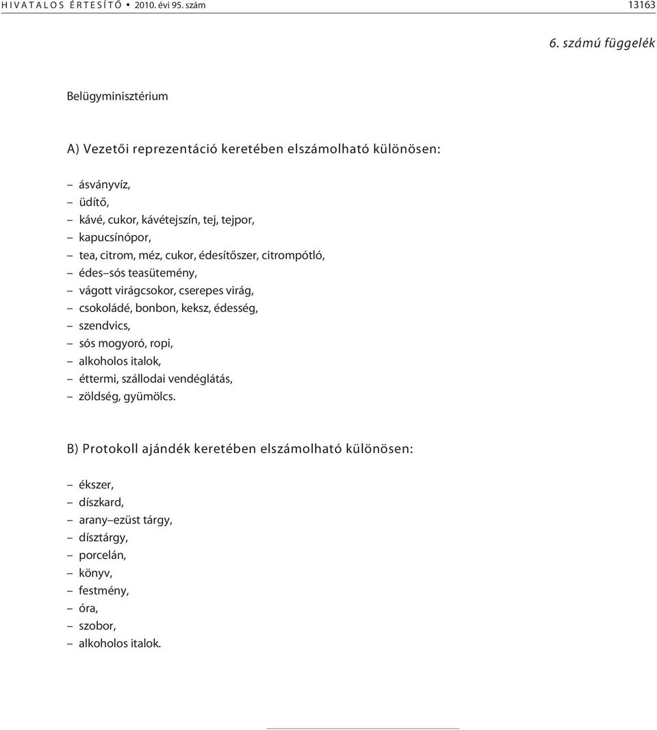 kapucsínópor, tea, citrom, méz, cukor, édesítõszer, citrompótló, édes sós teasütemény, vágott virágcsokor, cserepes virág, csokoládé, bonbon, keksz, édesség,