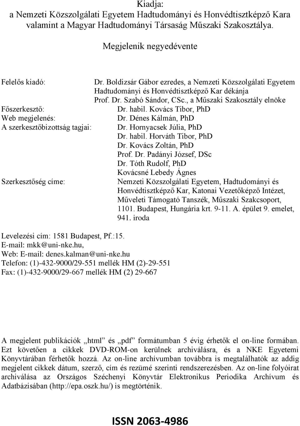 Boldizsár Gábor ezredes, a Nemzeti Közszolgálati Egyetem Hadtudományi és Honvédtisztképző Kar dékánja Prof. Dr. Szabó Sándor, CSc., a Műszaki Szakosztály elnöke Dr. habil. Kovács Tibor, PhD Dr.