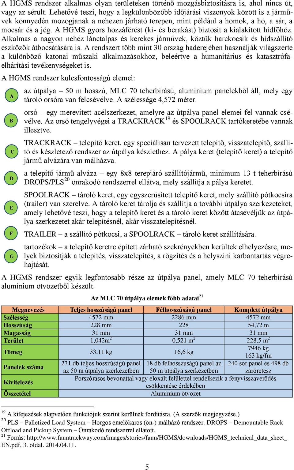 A HGMS gyors hozzáférést (ki- és berakást) biztosít a kialakított hídfőhöz. Alkalmas a nagyon nehéz lánctalpas és kerekes járművek, köztük harckocsik és hídszállító eszközök átbocsátására is.