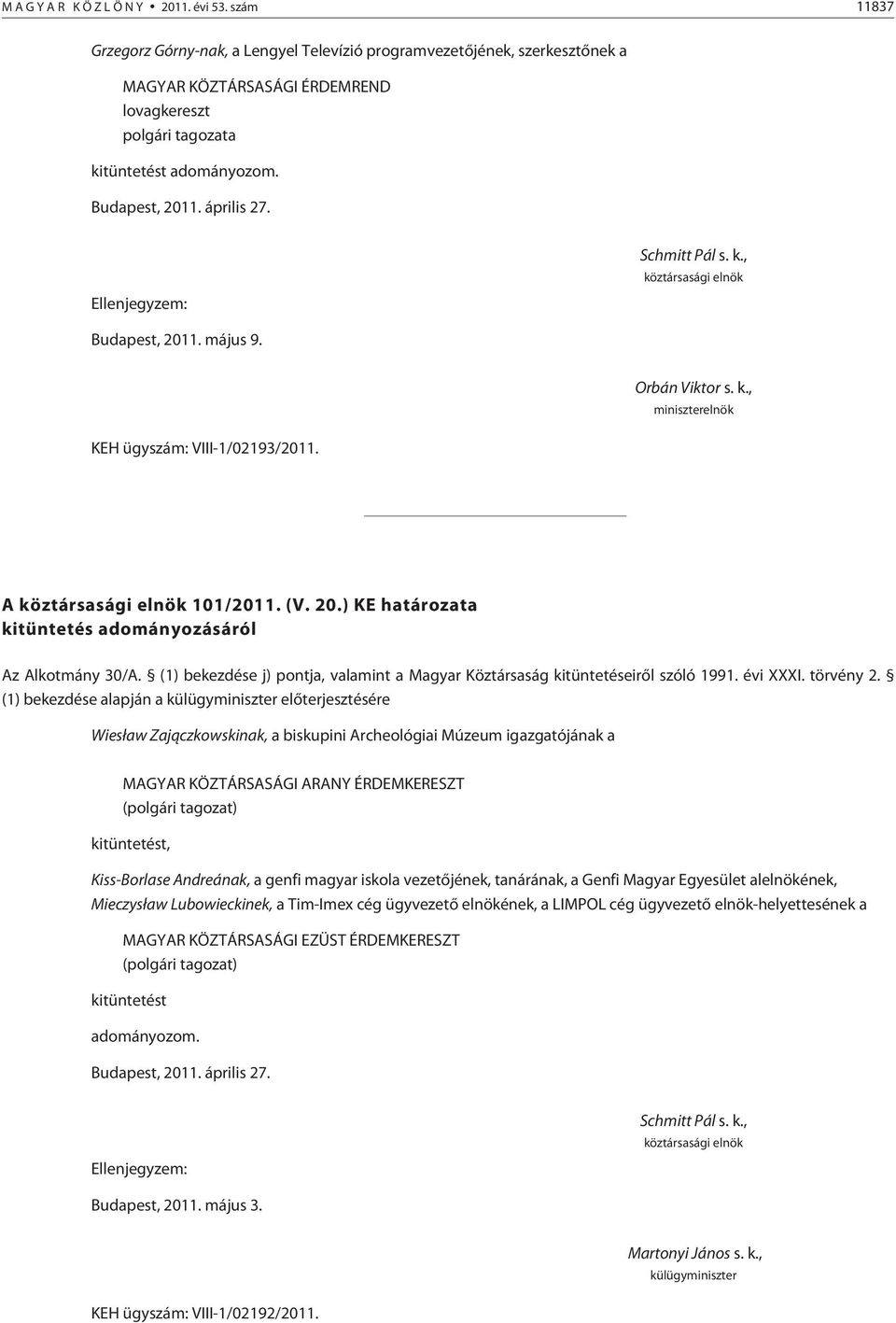 Ellenjegyzem: Schmitt Pál s. k., köztársasági elnök Budapest, 2011. május 9. Orbán Viktor s. k., miniszterelnök KEH ügyszám: VIII-1/02193/2011. A köztársasági elnök 101/2011. (V. 20.) KE határozata kitüntetés adományozásáról Az Alkotmány 30/A.