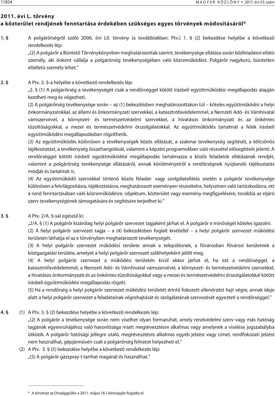 (2) bekezdése helyébe a következõ rendelkezés lép: (2) A polgárõr a Büntetõ Törvénykönyvben meghatározottak szerint, tevékenysége ellátása során közfeladatot ellátó személy, aki önként vállalja a