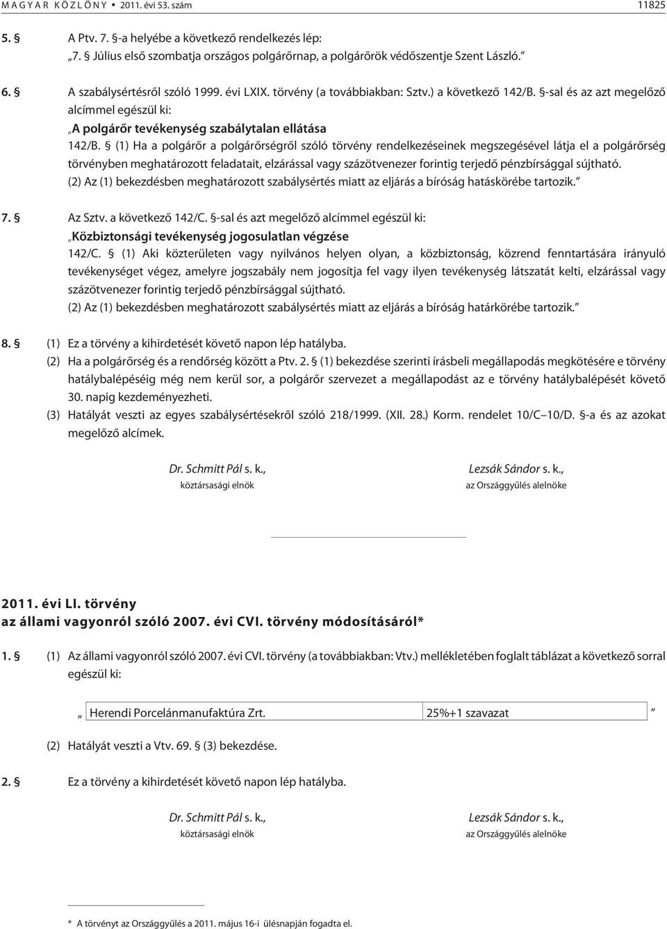 (1) Ha a polgárõr a polgárõrségrõl szóló törvény rendelkezéseinek megszegésével látja el a polgárõrség törvényben meghatározott feladatait, elzárással vagy százötvenezer forintig terjedõ