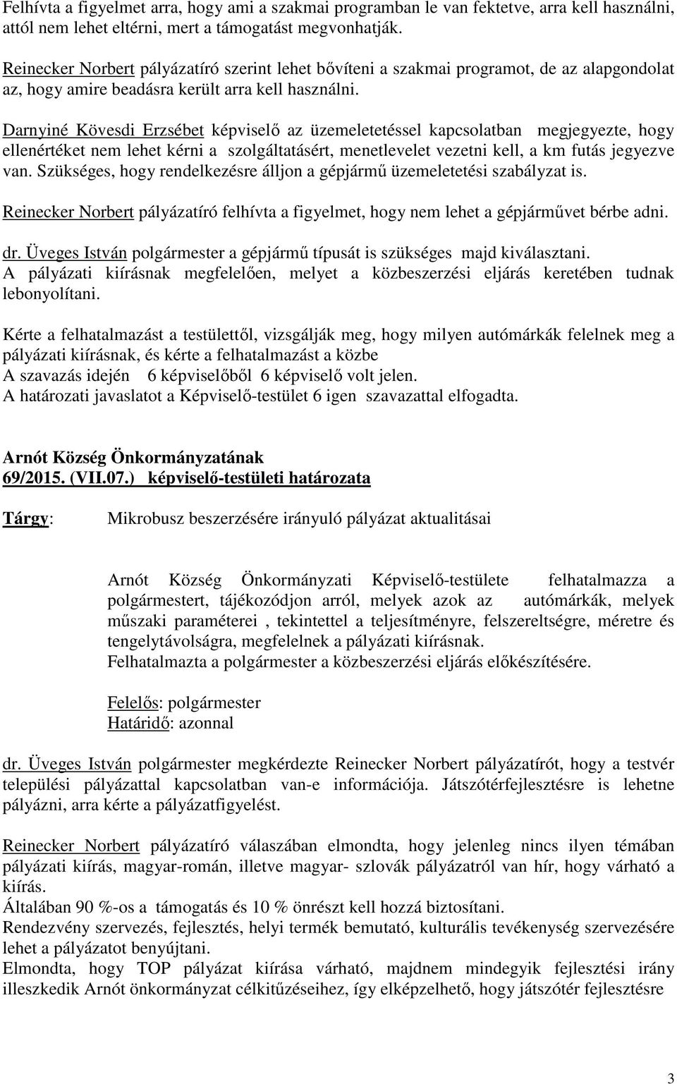 Darnyiné Kövesdi Erzsébet képviselő az üzemeletetéssel kapcsolatban megjegyezte, hogy ellenértéket nem lehet kérni a szolgáltatásért, menetlevelet vezetni kell, a km futás jegyezve van.