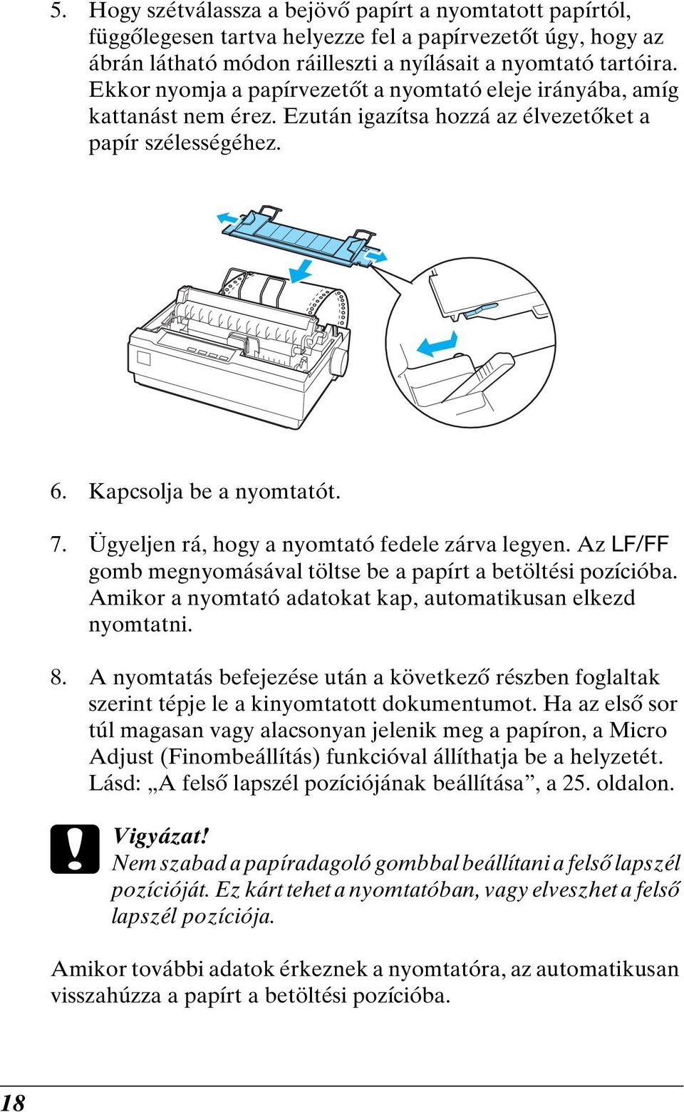 Ügyeljen rá, hogy a nyomtató fedele zárva legyen. Az LF/FF gomb megnyomásával töltse be a papírt a betöltési pozícióba. Amikor a nyomtató adatokat kap, automatikusan elkezd nyomtatni. 8.