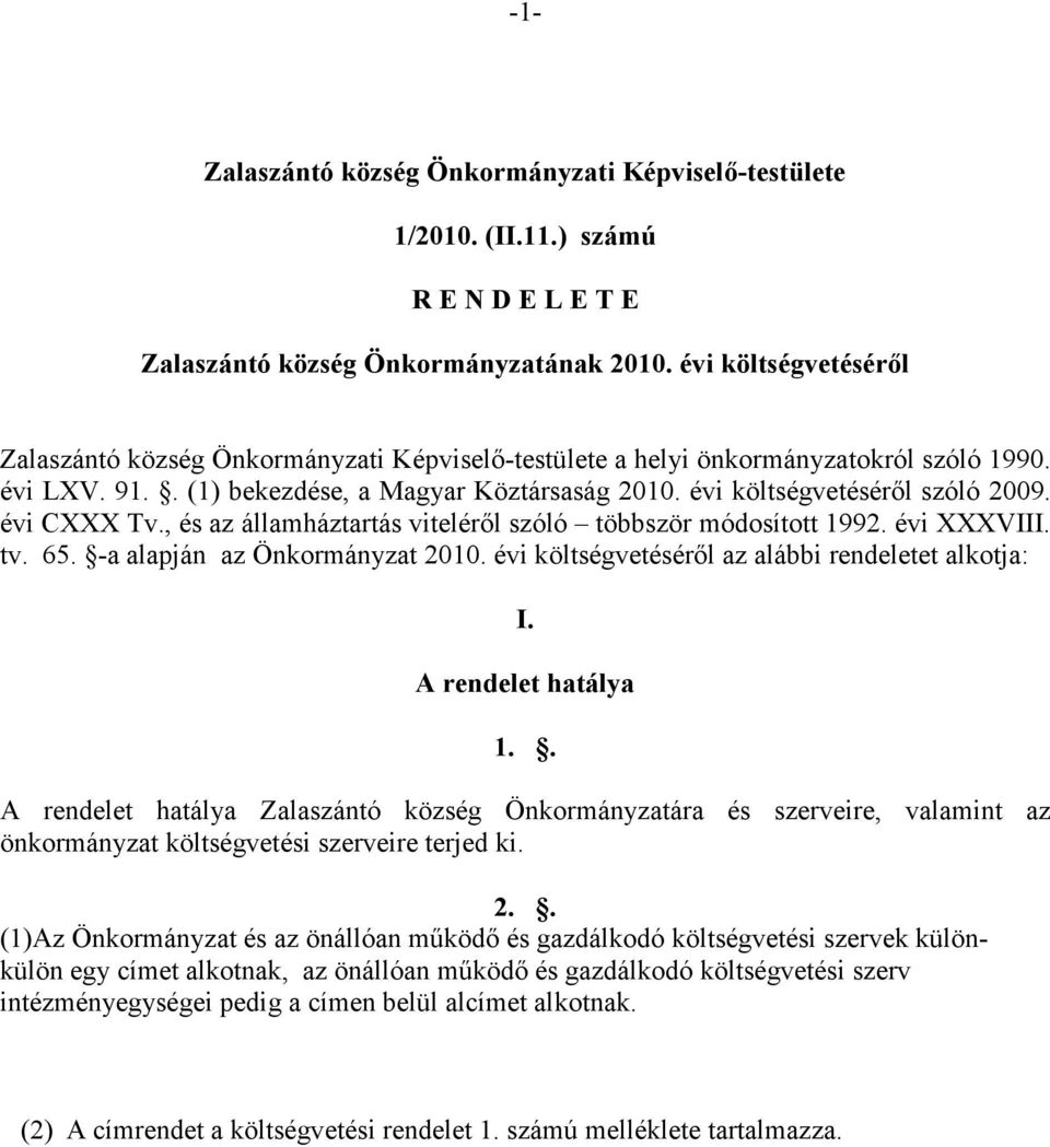 évi CXXX Tv., és az államháztartás vitelérıl szóló többször módosított 1992. évi XXXVIII. tv. 65. -a alapján az Önkormányzat 2010. évi költségvetésérıl az alábbi rendeletet alkotja: I.