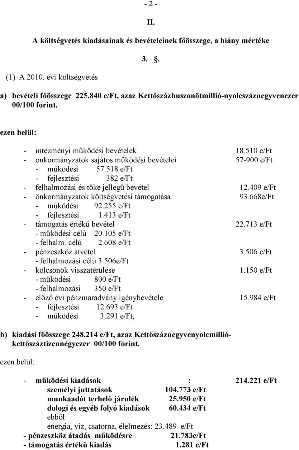 510 e/ft - önkormányzatok sajátos mőködési bevételei 57-900 e/ft - mőködési 57.518 e/ft - fejlesztési 382 e/ft - felhalmozási és tıke jellegő bevétel 12.