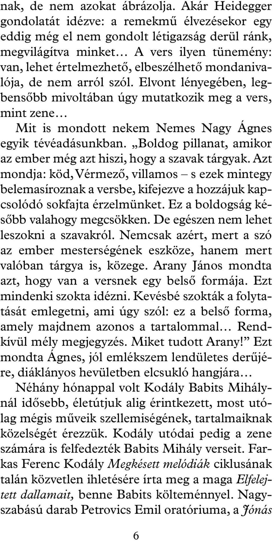 mondanivalója, de nem arról szól. Elvont lényegében, legbensôbb mivoltában úgy mutatkozik meg a vers, mint zene Mit is mondott nekem Nemes Nagy Ágnes egyik tévéadásunkban.