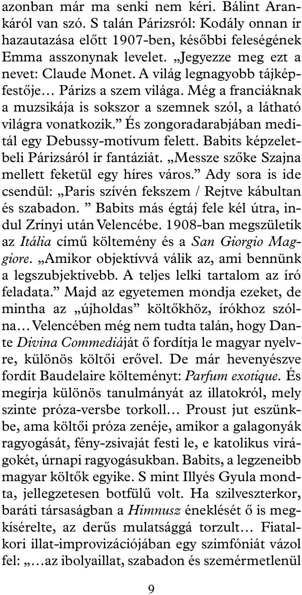 És zongoradarabjában meditál egy Debussy-motívum felett. Babits képzeletbeli Párizsáról ír fantáziát. Messze szôke Szajna mellett feketül egy híres város.