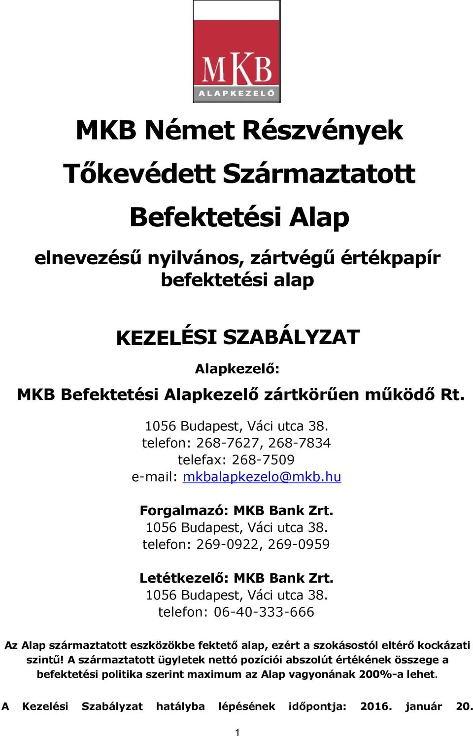 1056 Budapest, Váci utca 38. telefon: 06-40-333-666 Az Alap származtatott eszközökbe fektető alap, ezért a szokásostól eltérő kockázati szintű!