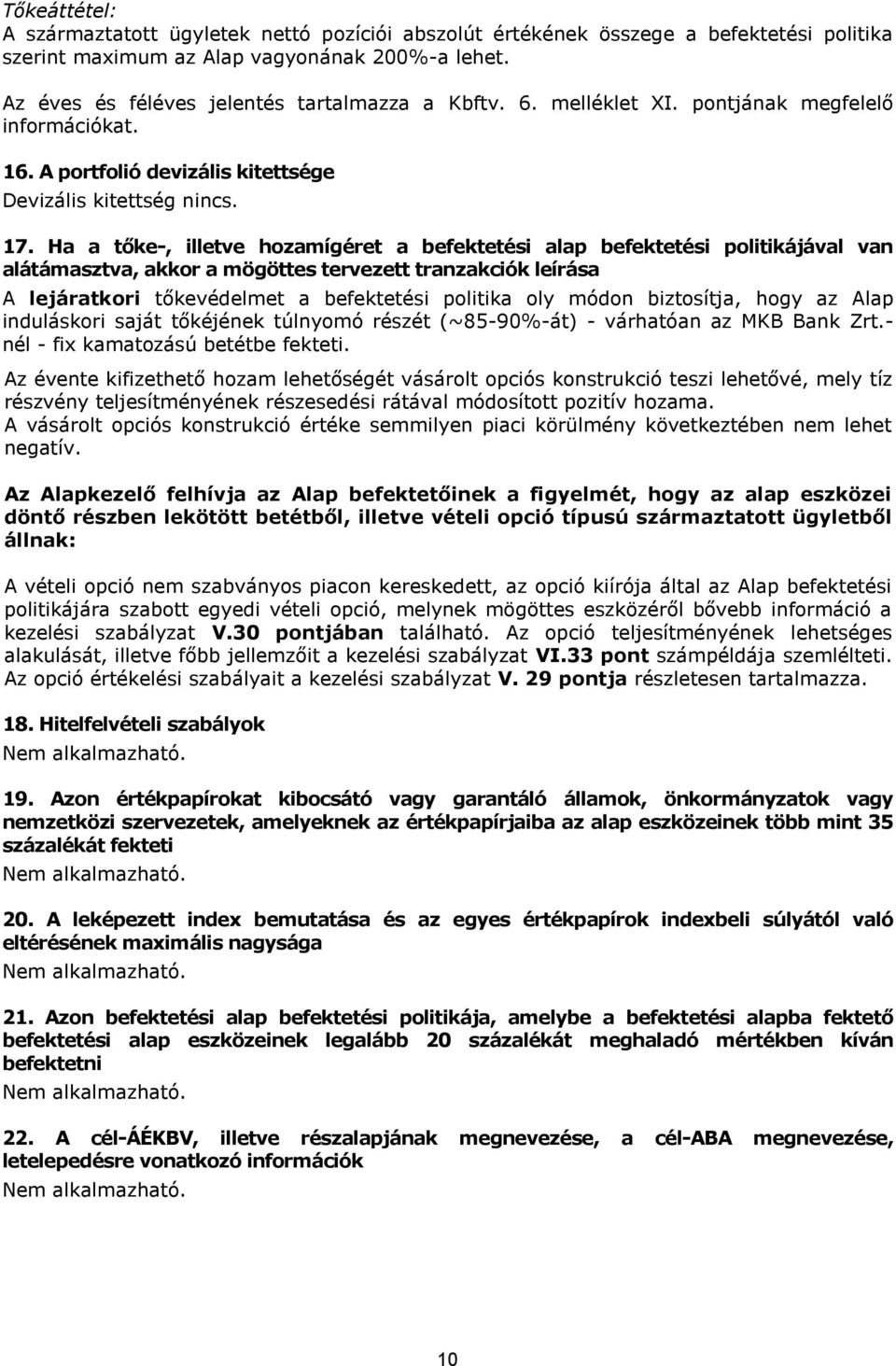 Ha a tőke-, illetve hozamígéret a befektetési alap befektetési politikájával van alátámasztva, akkor a mögöttes tervezett tranzakciók leírása A lejáratkori tőkevédelmet a befektetési politika oly