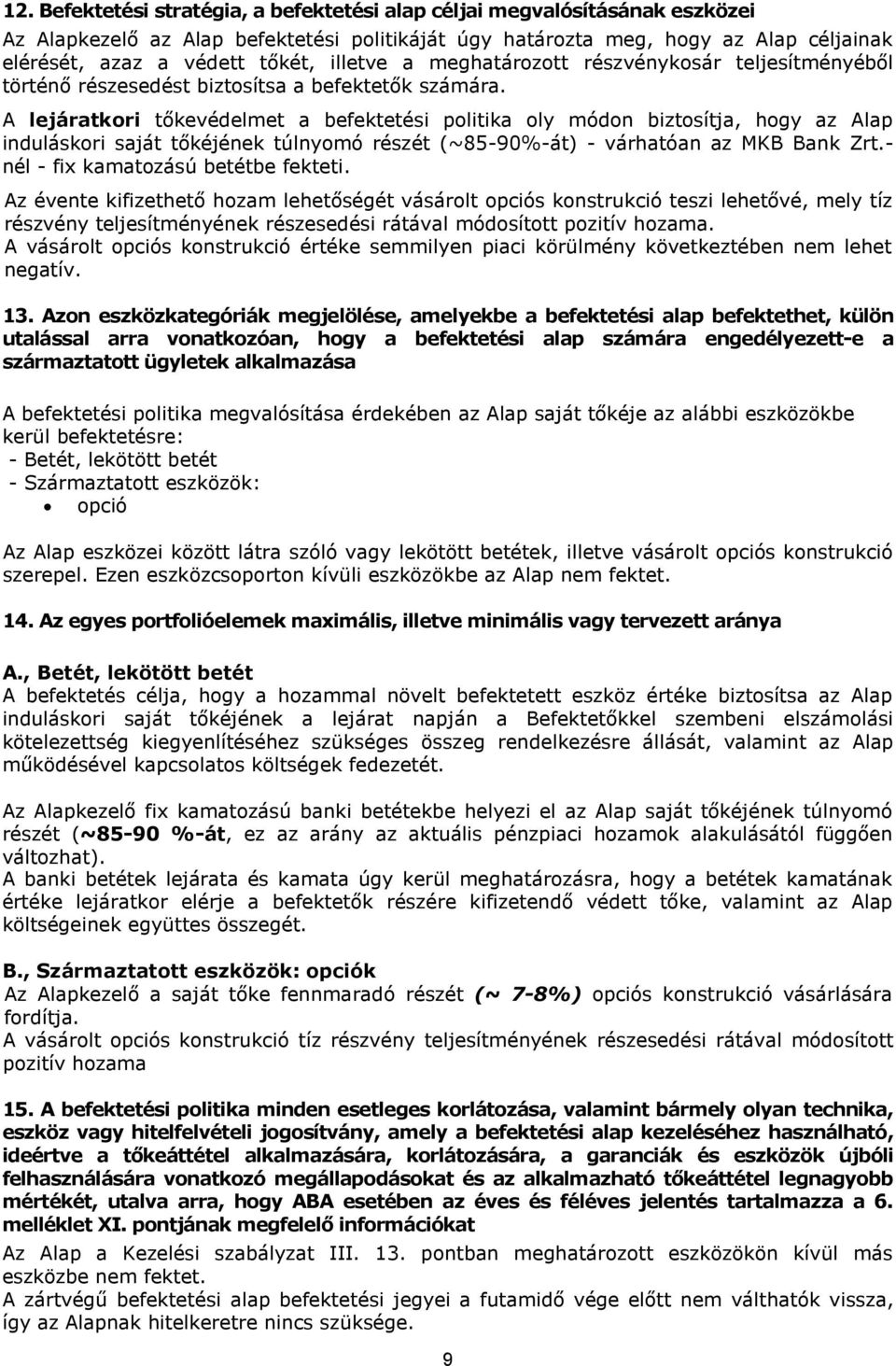 A lejáratkori tőkevédelmet a befektetési politika oly módon biztosítja, hogy az Alap induláskori saját tőkéjének túlnyomó részét (~85-90%-át) - várhatóan az MKB Bank Zrt.