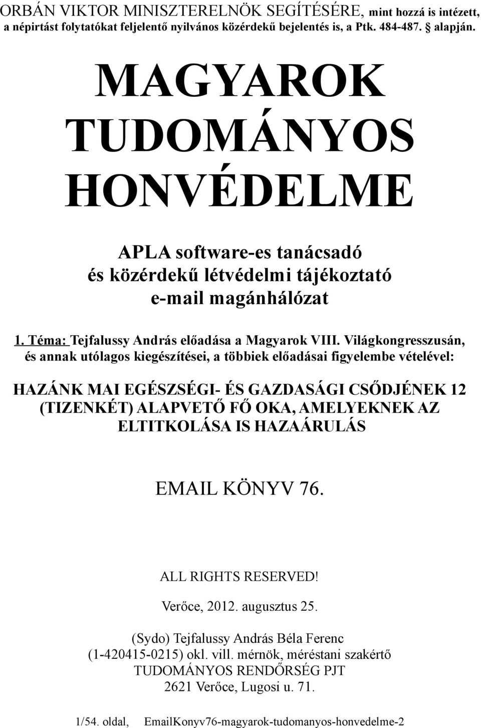 Világkongresszusán, és annak utólagos kiegészítései, a többiek előadásai figyelembe vételével: HAZÁNK MAI EGÉSZSÉGI- ÉS GAZDASÁGI CSŐDJÉNEK 12 (TIZENKÉT) ALAPVETŐ FŐ OKA, AMELYEKNEK AZ