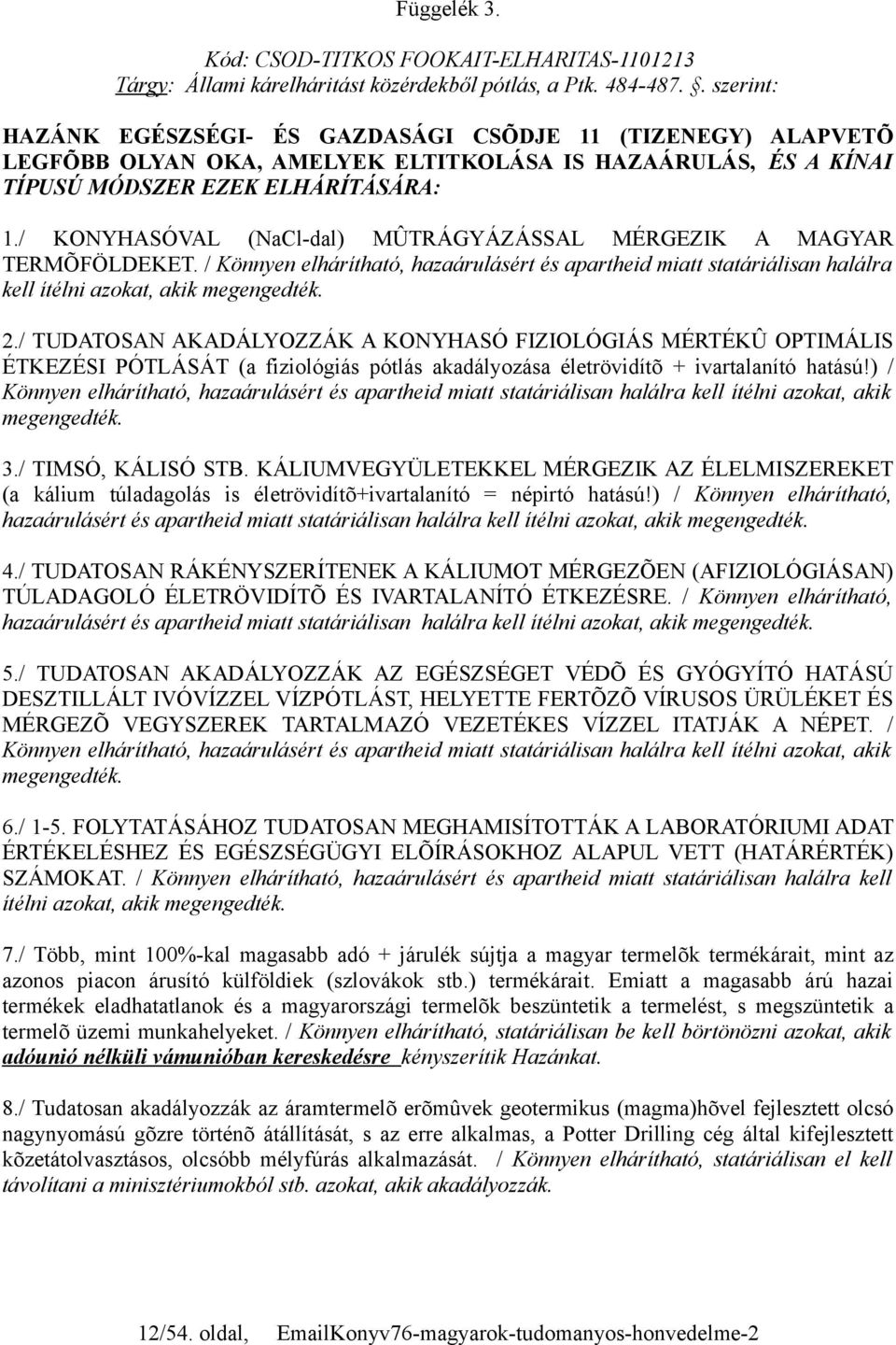 / KONYHASÓVAL (NaCl-dal) MÛTRÁGYÁZÁSSAL MÉRGEZIK A MAGYAR TERMÕFÖLDEKET. / Könnyen elhárítható, hazaárulásért és apartheid miatt statáriálisan halálra kell ítélni azokat, akik megengedték. 2.