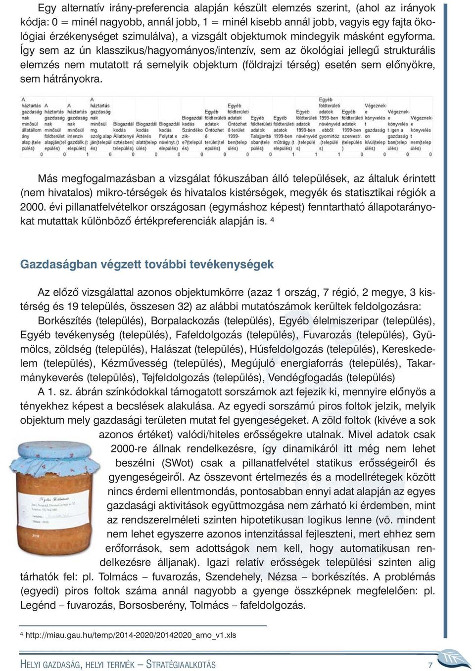 Így sem az ún klasszikus/hagyományos/intenzív, sem az ökológiai jellegû strukturális elemzés nem mutatott rá semelyik objektum (földrajzi térség) esetén sem elõnyökre, sem hátrányokra.