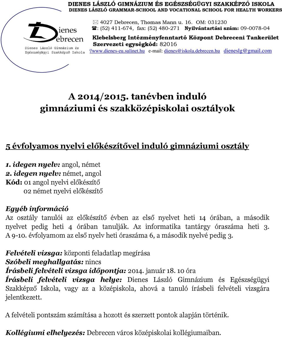 heti 4 órában tanulják. Az informatika tantárgy óraszáma heti 3. A 9-10. évfolyamom az első nyelv heti óraszáma 6, a második nyelvé pedig 3.