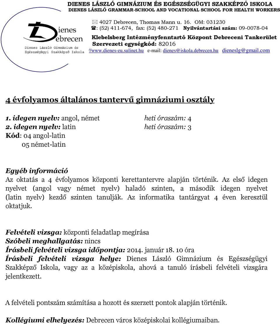 Az első idegen nyelvet (angol vagy német nyelv) haladó szinten, a második idegen nyelvet (latin nyelv) kezdő szinten tanulják. Az informatika tantárgyat 4 éven keresztül oktatjuk.