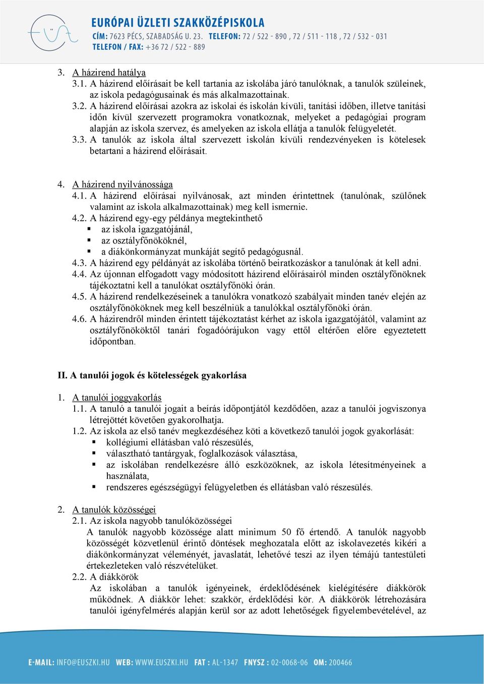 amelyeken az iskola ellátja a tanulók felügyeletét. 3.3. A tanulók az iskola által szervezett iskolán kívüli rendezvényeken is kötelesek betartani a házirend előírásait. 4. A házirend nyilvánossága 4.