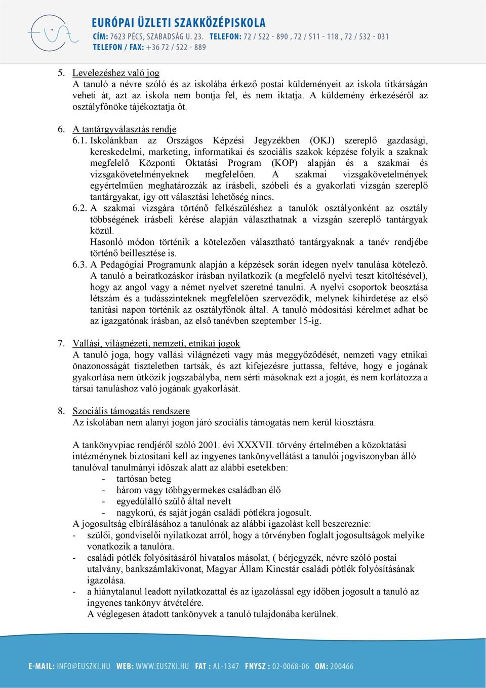 Iskolánkban az Országos Képzési Jegyzékben (OKJ) szereplő gazdasági, kereskedelmi, marketing, informatikai és szociális szakok képzése folyik a szaknak megfelelő Központi Oktatási Program (KOP)