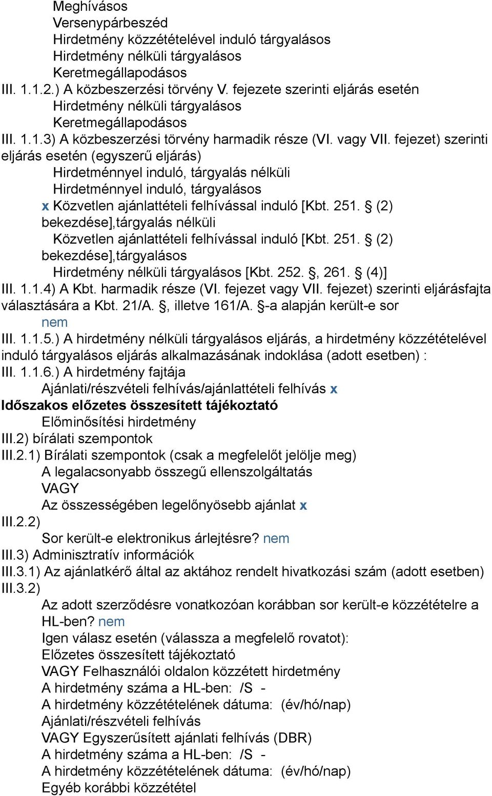 fejezet) szerinti eljárás esetén (egyszerű eljárás) Hirdetménnyel induló, tárgyalás nélküli Hirdetménnyel induló, tárgyalásos x Közvetlen ajánlattételi felhívással induló [Kbt. 251.