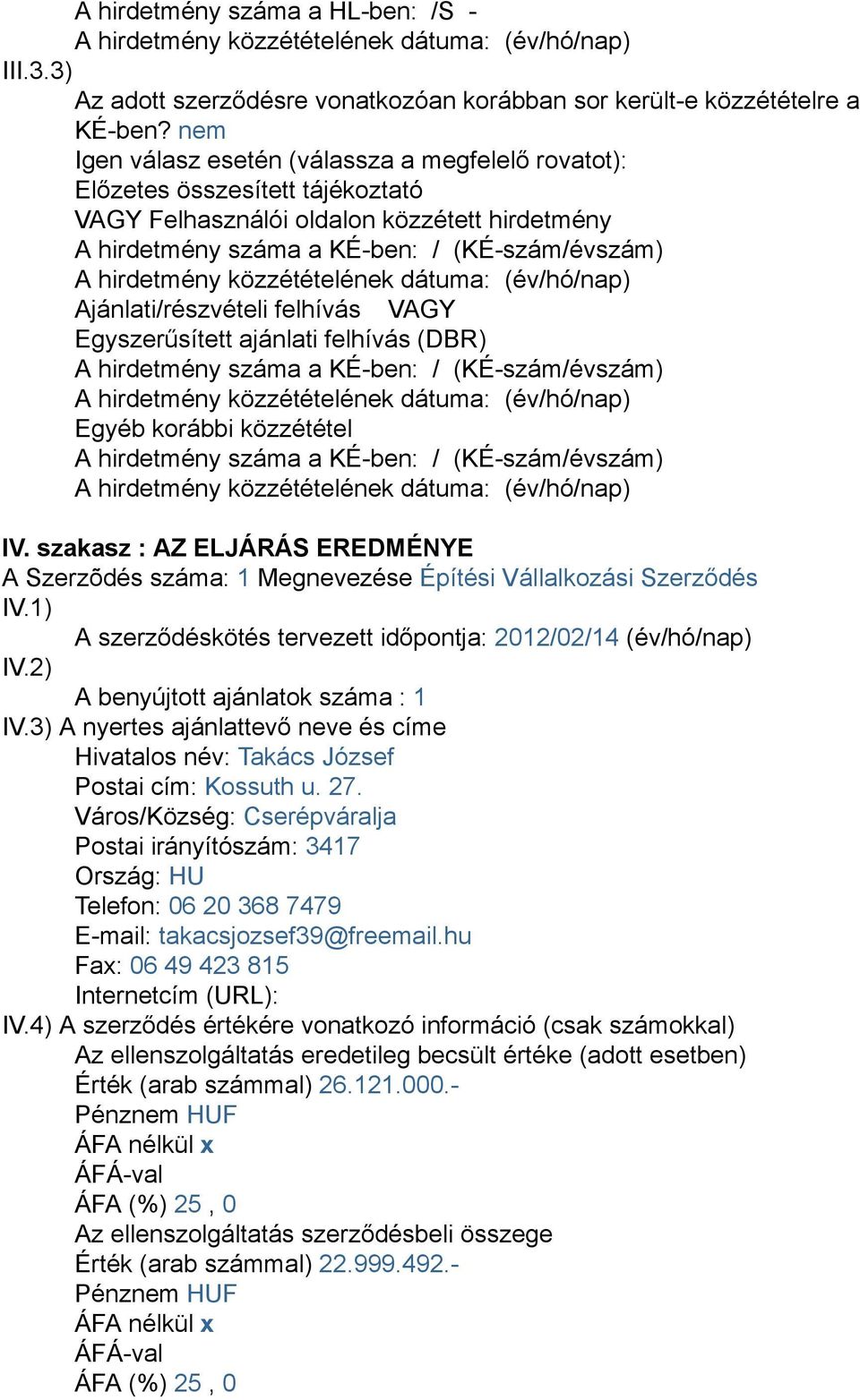 Ajánlati/részvételi felhívás VAGY Egyszerűsített ajánlati felhívás (DBR) A hirdetmény száma a KÉ-ben: / (KÉ-szám/évszám) Egyéb korábbi közzététel A hirdetmény száma a KÉ-ben: / (KÉ-szám/évszám) IV.