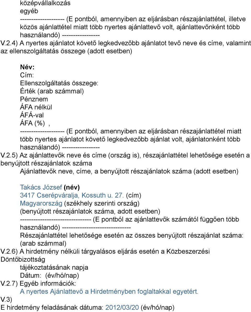 4) A nyertes ajánlatot követő legkedvezőbb ajánlatot tevő neve és címe, valamint az ellenszolgáltatás összege (adott esetben) Név: Cím: Ellenszolgáltatás összege: Érték (arab számmal) Pénznem ÁFA