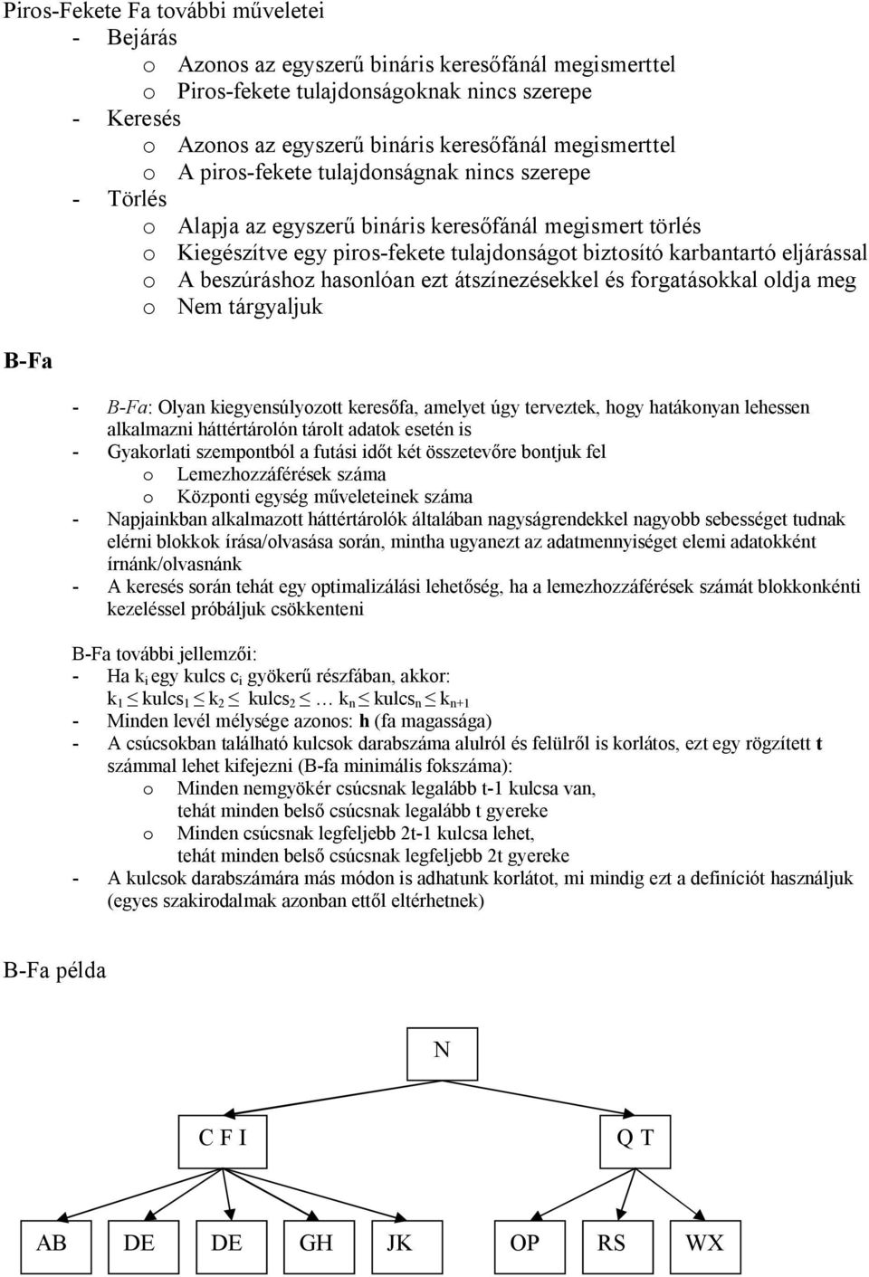 eljárással o A beszúráshoz hasonlóan ezt átszínezésekkel és forgatásokkal oldja meg o Nem tárgyaljuk B-Fa - B-Fa: Olyan kiegyensúlyozott keresőfa, amelyet úgy terveztek, hogy hatákonyan lehessen