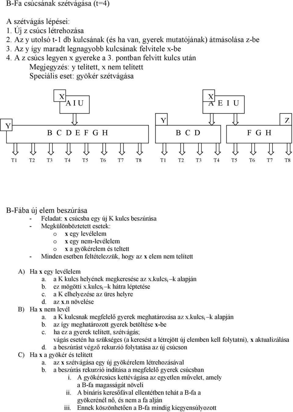 T3 T4 T5 T6 T7 T8 T1 T2 T3 T4 T5 T6 T7 T8 B-Fába új elem beszúrása - Feladat: x csúcsba egy új K kulcs beszúrása - Megkülönböztetett esetek: o x egy levélelem o x egy nem-levélelem o x a gyökérelem