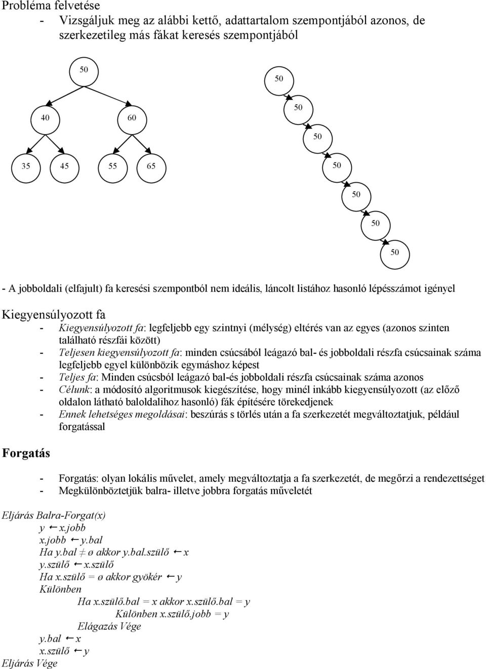 Teljesen kiegyensúlyozott fa: minden csúcsából leágazó bal- és jobboldali részfa csúcsainak száma legfeljebb egyel különbözik egymáshoz képest - Teljes fa: Minden csúcsból leágazó bal-és jobboldali