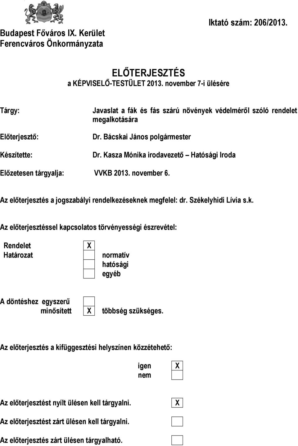 Kasza Mónika irodavezető Hatósági Iroda Előzetesen tárgyalja: VVKB 2013. november 6. Az előterjesztés a jogszabályi rendelkezéseknek megfelel: dr. Székelyhidi Lívia s.k. Az előterjesztéssel kapcsolatos törvényességi észrevétel: Rendelet Határozat X normatív hatósági egyéb A döntéshez egyszerű minősített X többség szükséges.