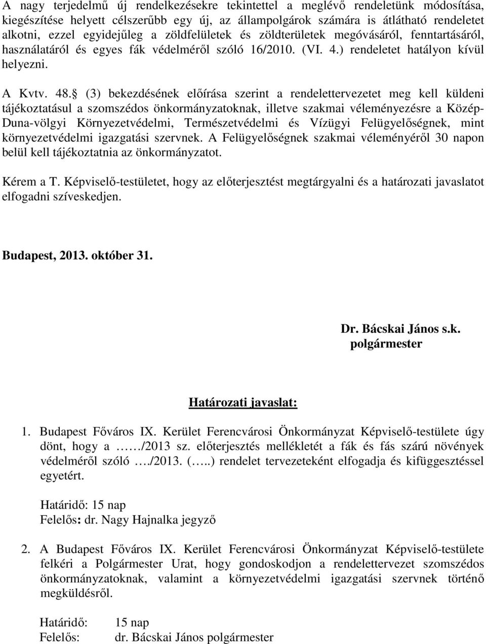 (3) bekezdésének előírása szerint a rendelettervezetet meg kell küldeni tájékoztatásul a szomszédos önkormányzatoknak, illetve szakmai véleményezésre a Közép- Duna-völgyi Környezetvédelmi,