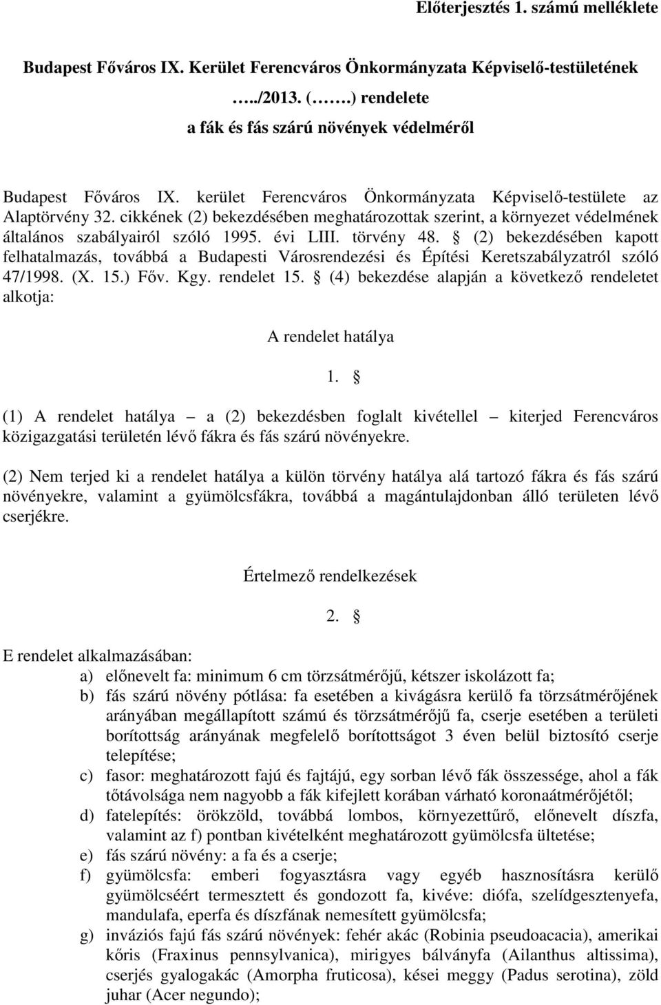 törvény 48. (2) bekezdésében kapott felhatalmazás, továbbá a Budapesti Városrendezési és Építési Keretszabályzatról szóló 47/1998. (X. 15.) Főv. Kgy. rendelet 15.