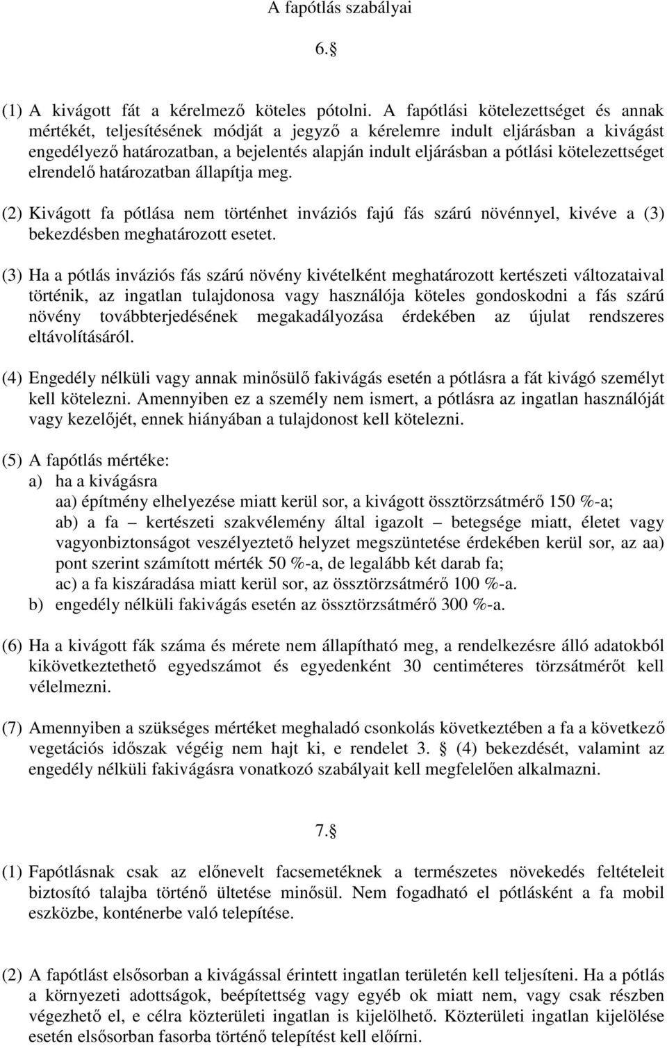 kötelezettséget elrendelő határozatban állapítja meg. (2) Kivágott fa pótlása nem történhet inváziós fajú fás szárú növénnyel, kivéve a (3) bekezdésben meghatározott esetet.