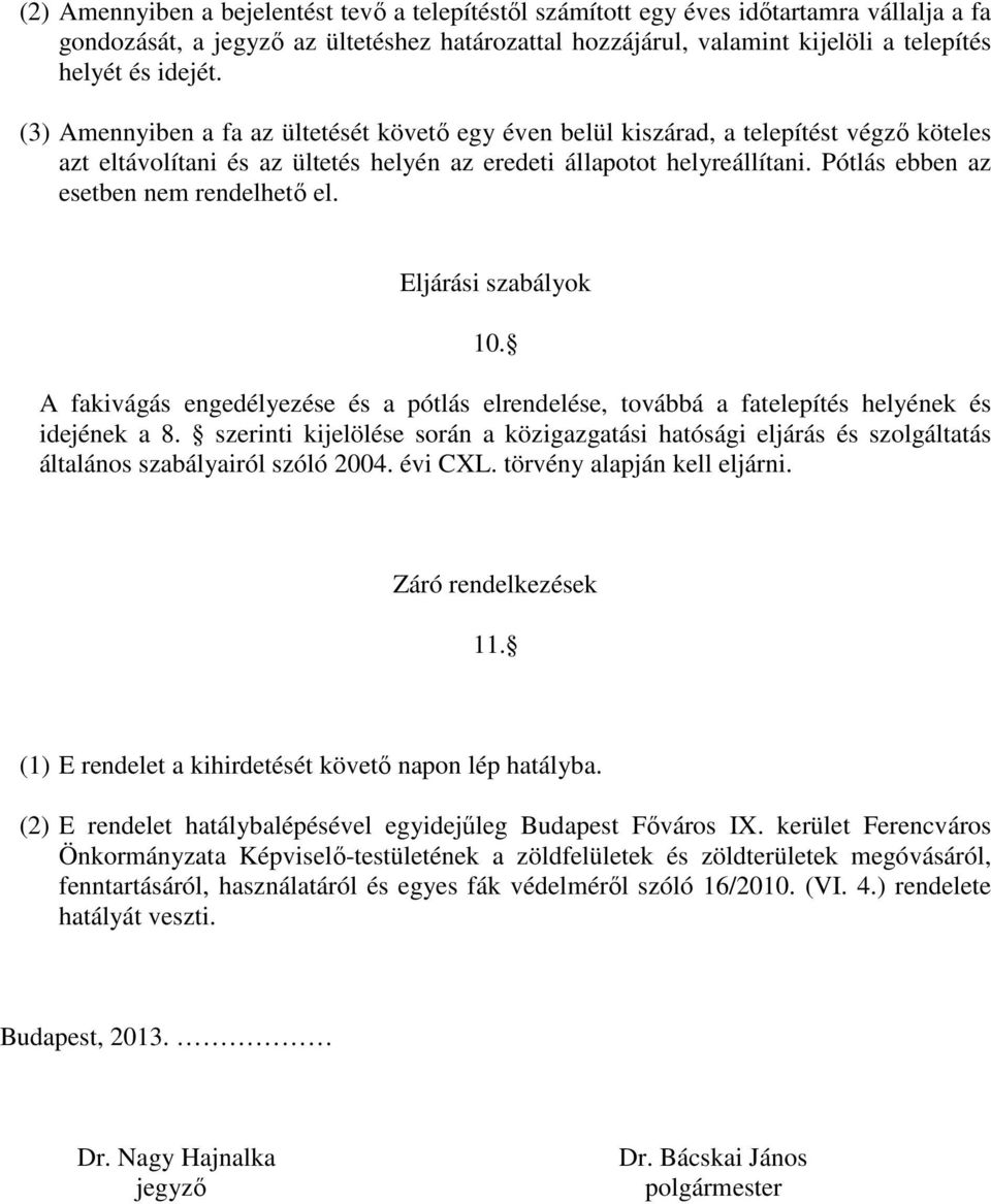 Pótlás ebben az esetben nem rendelhető el. Eljárási szabályok 10. A fakivágás engedélyezése és a pótlás elrendelése, továbbá a fatelepítés helyének és idejének a 8.