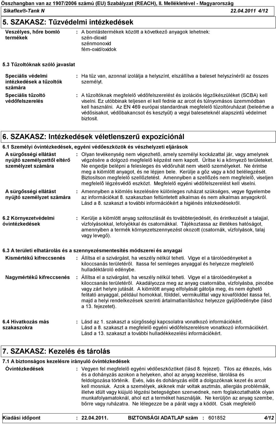 személyt. A tűzoltóknak megfelelő védőfelszerelést és izolációs légzőkészüléket (SCBA) kell viselni. Ez utóbbinak teljesen el kell fednie az arcot és túlnyomásos üzemmódban kell használni.