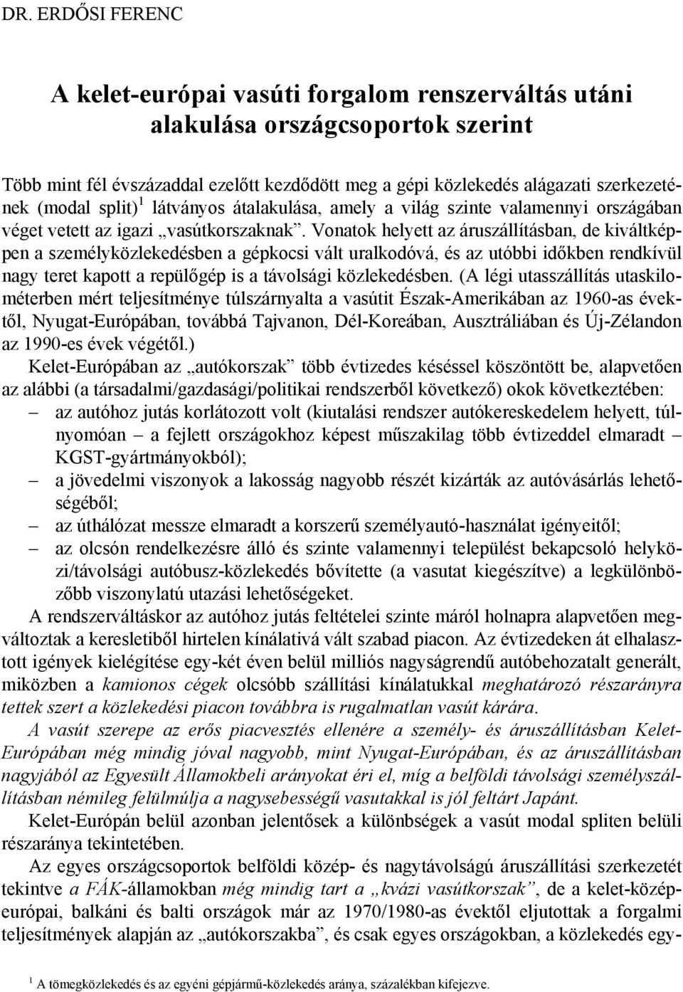 Vonatok helyett az áruszállításban, de kiváltképpen a személyközlekedésben a gépkocsi vált uralkodóvá, és az utóbbi időkben rendkívül nagy teret kapott a repülőgép is a távolsági közlekedésben.